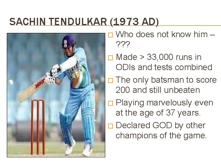 SACHIN TENDULKAR (1973 AD) Who does not know him – ? ? ? �