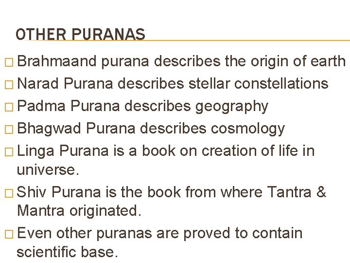 OTHER PURANAS � Brahmaand purana describes the origin of earth � Narad Purana describes
