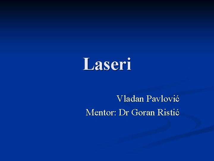 Laseri Vladan Pavlović Mentor: Dr Goran Ristić 