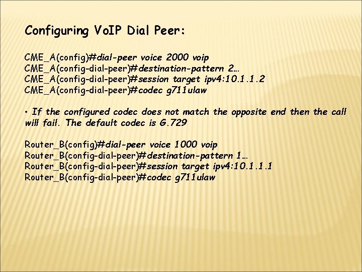 Configuring Vo. IP Dial Peer: CME_A(config)#dial-peer voice 2000 voip CME_A(config-dial-peer)#destination-pattern 2… CME_A(config-dial-peer)#session target ipv