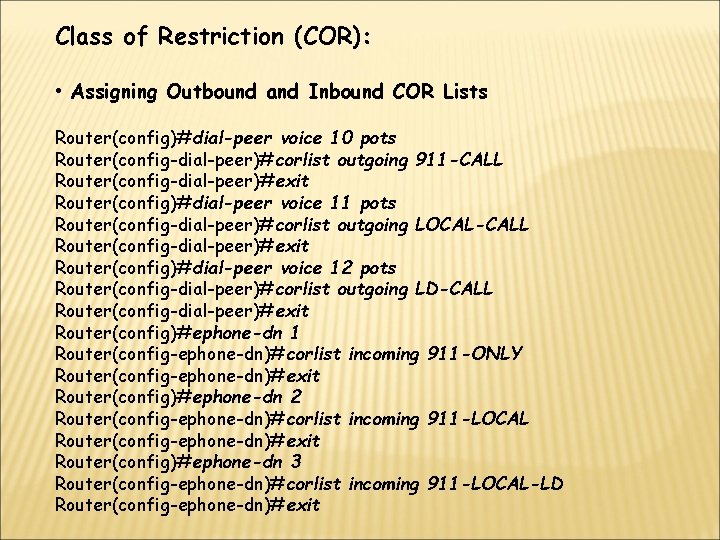 Class of Restriction (COR): • Assigning Outbound and Inbound COR Lists Router(config)#dial-peer voice 10