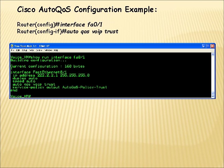 Cisco Auto. Qo. S Configuration Example: Router(config)#interface fa 0/1 Router(config-if)#auto qos voip trust 