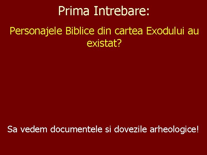 Prima Intrebare: Personajele Biblice din cartea Exodului au existat? Sa vedem documentele si dovezile Prima Intrebare: Personajele Biblice din cartea Exodului au existat? Sa vedem documentele si dovezile