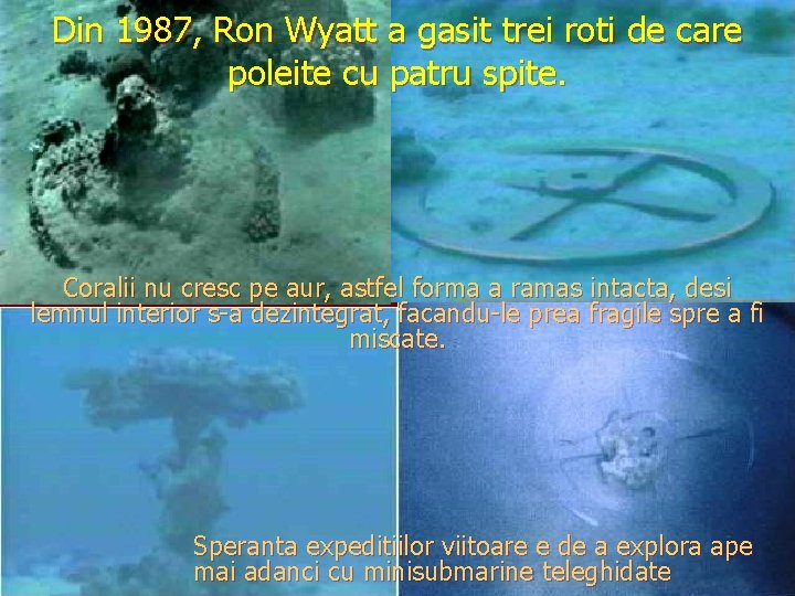 Din 1987, Ron Wyatt a gasit trei roti de care poleite cu patru spite. Din 1987, Ron Wyatt a gasit trei roti de care poleite cu patru spite.
