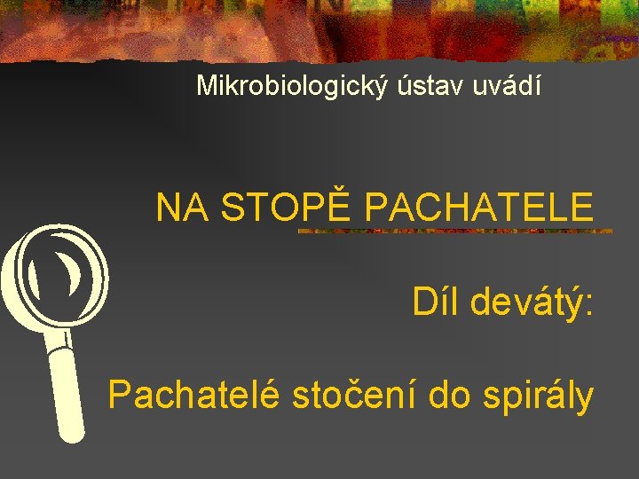 Mikrobiologický ústav uvádí NA STOPĚ PACHATELE L Díl devátý: Pachatelé stočení do spirály 