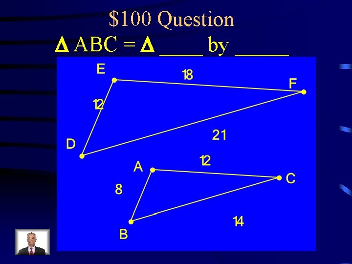 $100 Question D ABC = D ____ by _____ . 