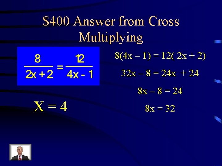 $400 Answer from Cross Multiplying 8(4 x – 1) = 12( 2 x +