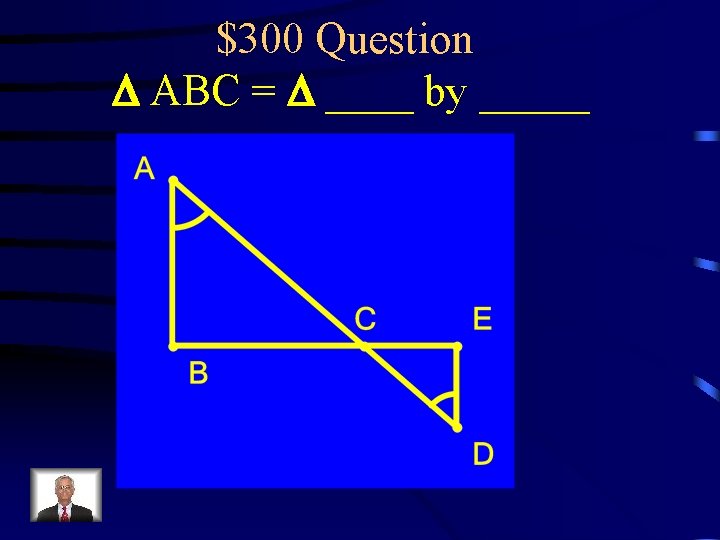 $300 Question D ABC = D ____ by _____ 