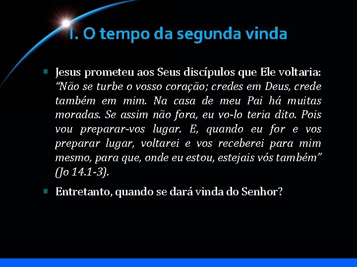 I. O tempo da segunda vinda Jesus prometeu aos Seus discípulos que Ele voltaria: