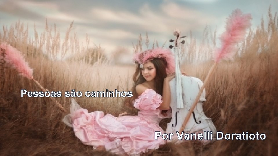 Pessoas são caminhos Por Vanelli Doratioto Pessoas são caminhos Por Vanelli Doratioto