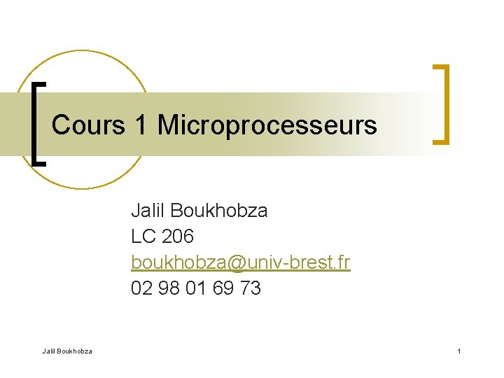 Cours 1 Microprocesseurs Jalil Boukhobza LC 206 boukhobza@univ-brest. fr 02 98 01 69 73