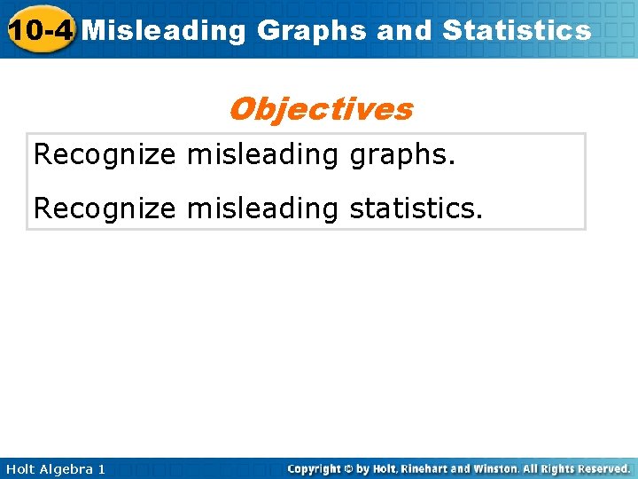 10 -4 Misleading Graphs and Statistics Objectives Recognize misleading graphs. Recognize misleading statistics. Holt