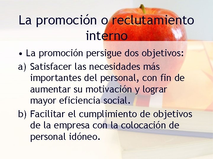 La promoción o reclutamiento interno • La promoción persigue dos objetivos: a) Satisfacer las