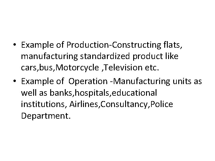  • Example of Production-Constructing flats, manufacturing standardized product like cars, bus, Motorcycle ,