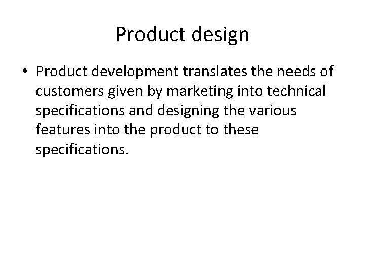 Product design • Product development translates the needs of customers given by marketing into