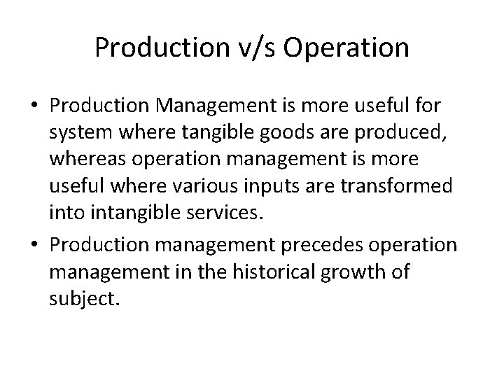 Production v/s Operation • Production Management is more useful for system where tangible goods