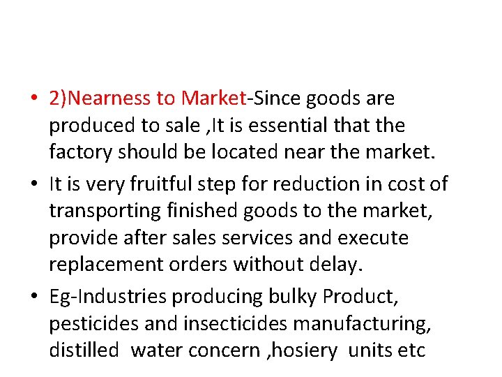  • 2)Nearness to Market-Since goods are produced to sale , It is essential