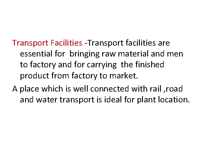 Transport Facilities -Transport facilities are essential for bringing raw material and men to factory