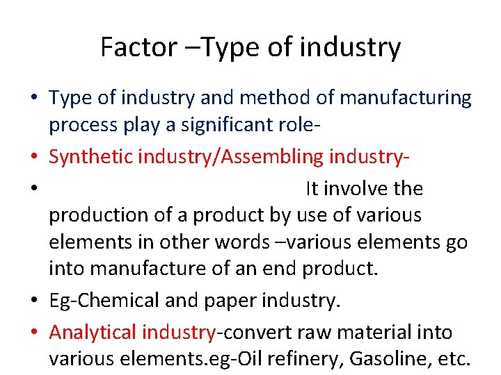 Factor –Type of industry • Type of industry and method of manufacturing process play