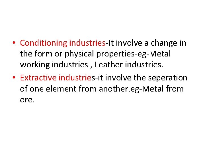  • Conditioning industries-It involve a change in the form or physical properties-eg-Metal working