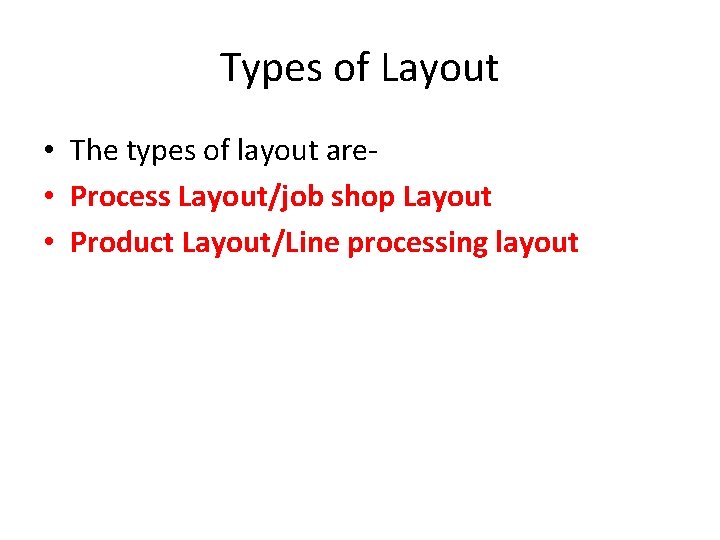 Types of Layout • The types of layout are • Process Layout/job shop Layout