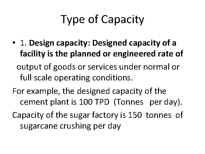 Type of Capacity • 1. Design capacity: Designed capacity of a facility is the