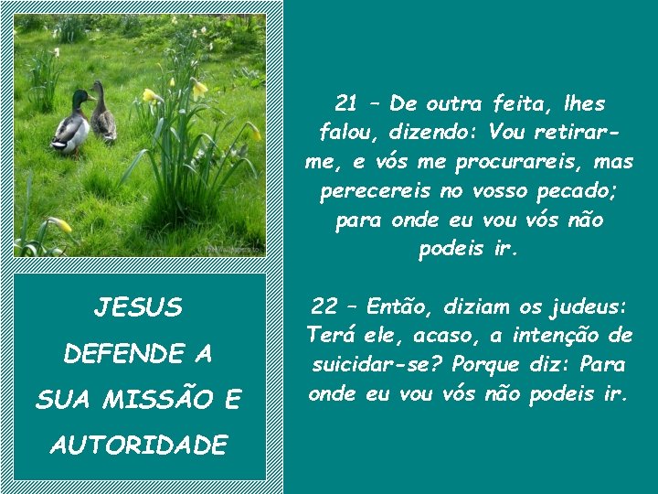 21 – De outra feita, lhes falou, dizendo: Vou retirarme, e vós me procurareis,