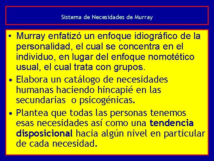 Sistema de Necesidades de Murray • Murray enfatizó un enfoque idiográfico de la personalidad,