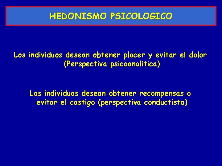 HEDONISMO PSICOLOGICO Los individuos desean obtener placer y evitar el dolor (Perspectiva psicoanalitica) Los