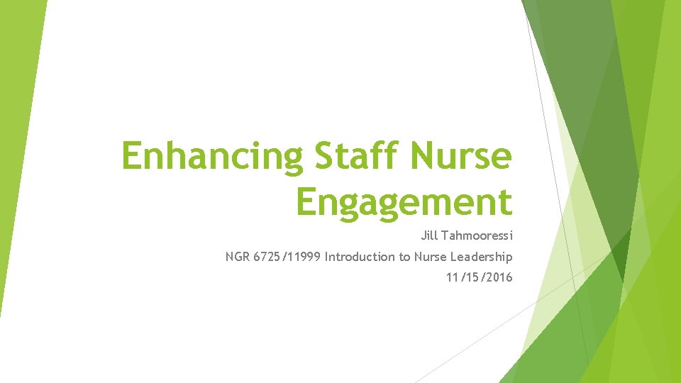 Enhancing Staff Nurse Engagement Jill Tahmooressi NGR 6725/11999 Introduction to Nurse Leadership 11/15/2016 