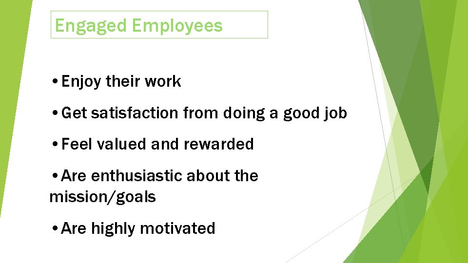 Engaged Employees • Enjoy their work • Get satisfaction from doing a good job