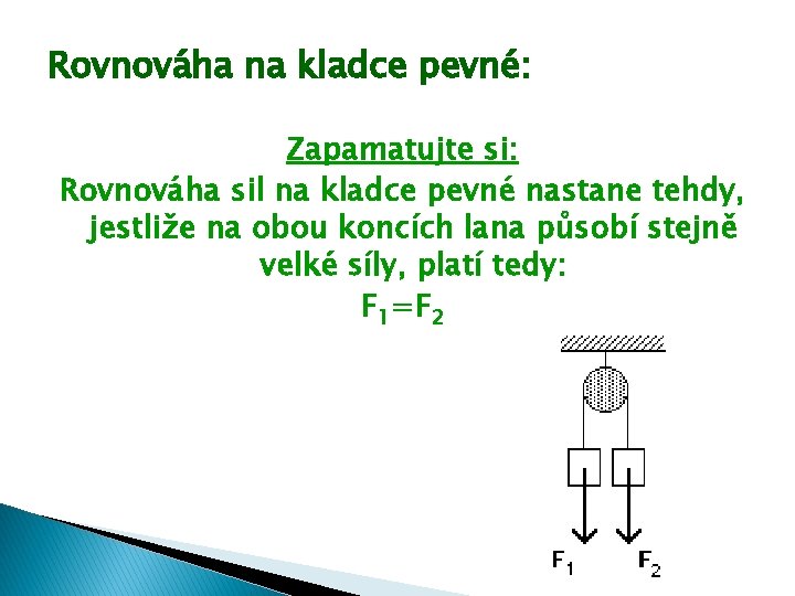 Rovnováha na kladce pevné: Zapamatujte si: Rovnováha sil na kladce pevné nastane tehdy, jestliže