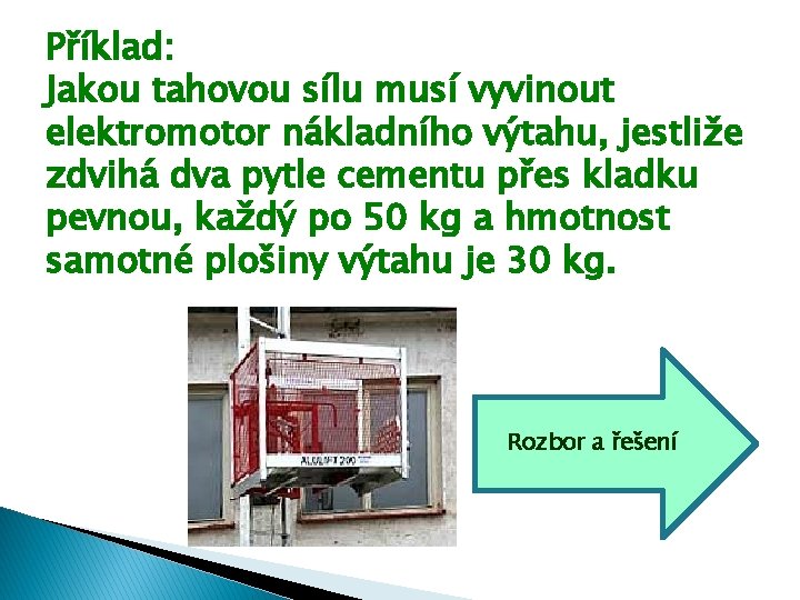 Příklad: Jakou tahovou sílu musí vyvinout elektromotor nákladního výtahu, jestliže zdvihá dva pytle cementu