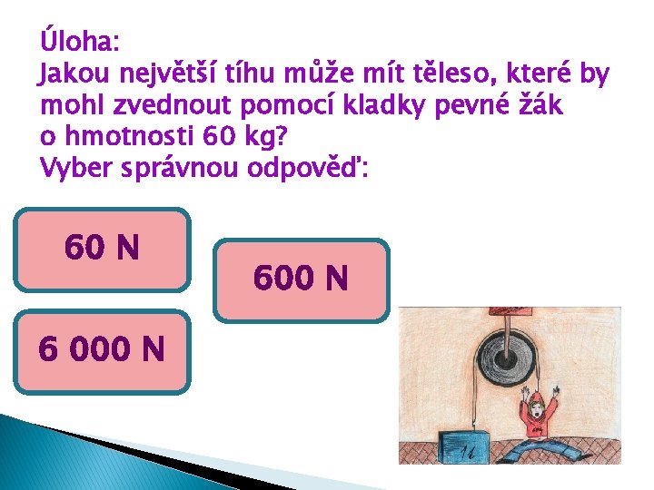 Úloha: Jakou největší tíhu může mít těleso, které by mohl zvednout pomocí kladky pevné