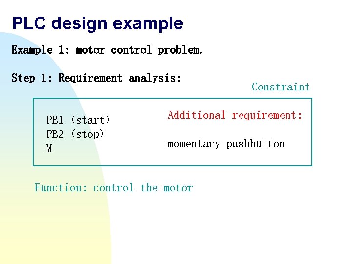 PLC design example Example 1: motor control problem. Step 1: Requirement analysis: PB 1