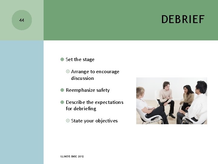 DEBRIEF 44 Set the stage Arrange to encourage discussion Reemphasize safety Describe the expectations