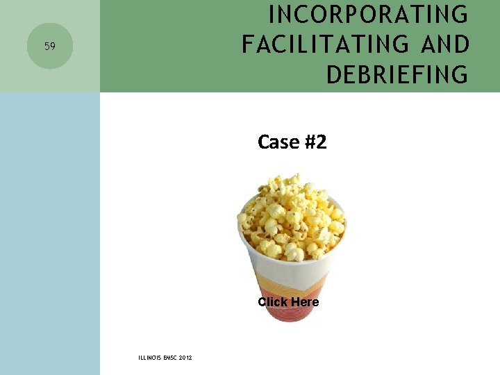 INCORPORATING FACILITATING AND DEBRIEFING 59 Case #2 Click Here ILLINOIS EMSC 2012 