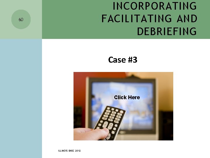 INCORPORATING FACILITATING AND DEBRIEFING 60 Case #3 Click Here ILLINOIS EMSC 2012 