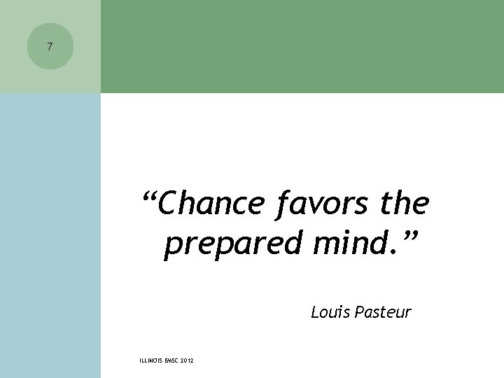 7 “Chance favors the prepared mind. ” Louis Pasteur ILLINOIS EMSC 2012 