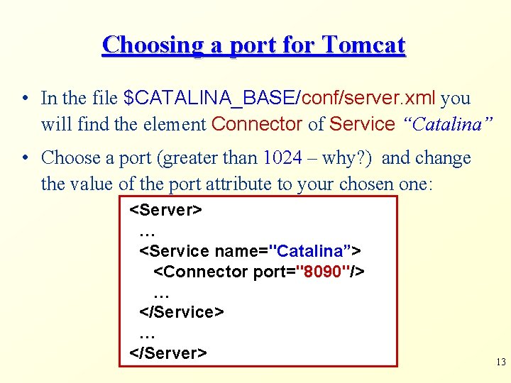 Choosing a port for Tomcat • In the file $CATALINA_BASE/conf/server. xml you will find