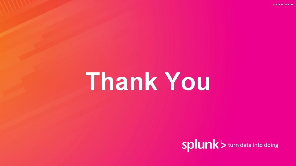 © 2020 SPLUNK INC. Thank You 