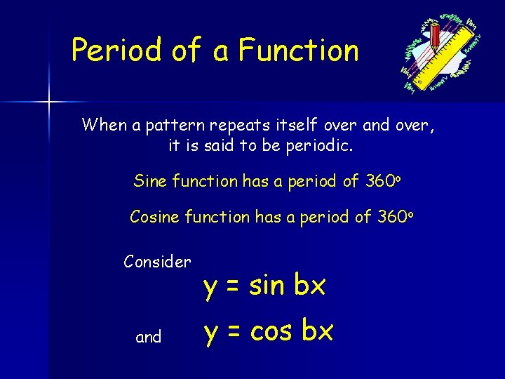 Period of a Function When a pattern repeats itself over and over, it is