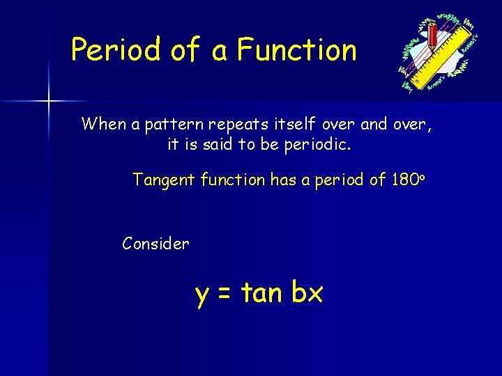 Period of a Function When a pattern repeats itself over and over, it is