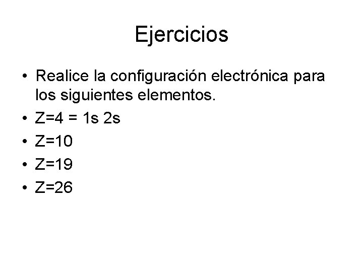 Ejercicios • Realice la configuración electrónica para los siguientes elementos. • Z=4 = 1