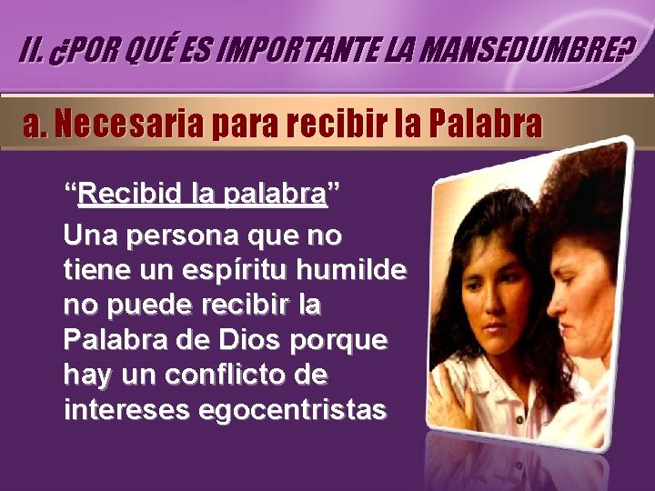 II. ¿POR QUÉ ES IMPORTANTE LA MANSEDUMBRE? a. Necesaria para recibir la Palabra “Recibid II. ¿POR QUÉ ES IMPORTANTE LA MANSEDUMBRE? a. Necesaria para recibir la Palabra “Recibid