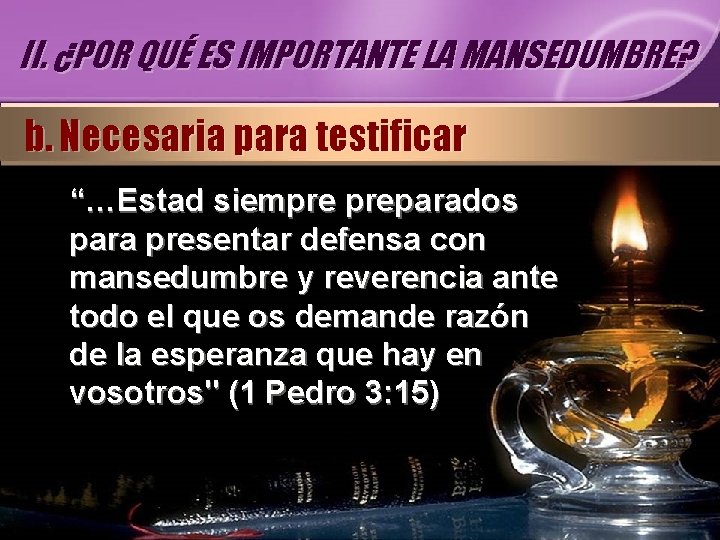 II. ¿POR QUÉ ES IMPORTANTE LA MANSEDUMBRE? b. Necesaria para testificar “…Estad siempre preparados