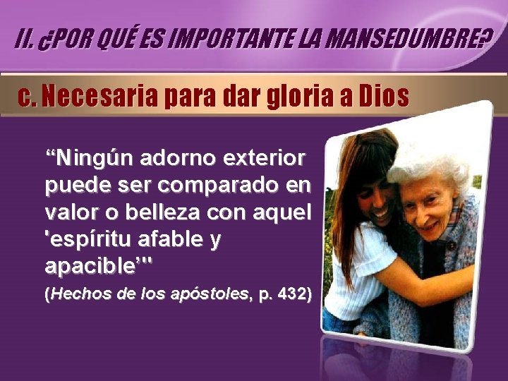 II. ¿POR QUÉ ES IMPORTANTE LA MANSEDUMBRE? c. Necesaria para dar gloria a Dios II. ¿POR QUÉ ES IMPORTANTE LA MANSEDUMBRE? c. Necesaria para dar gloria a Dios