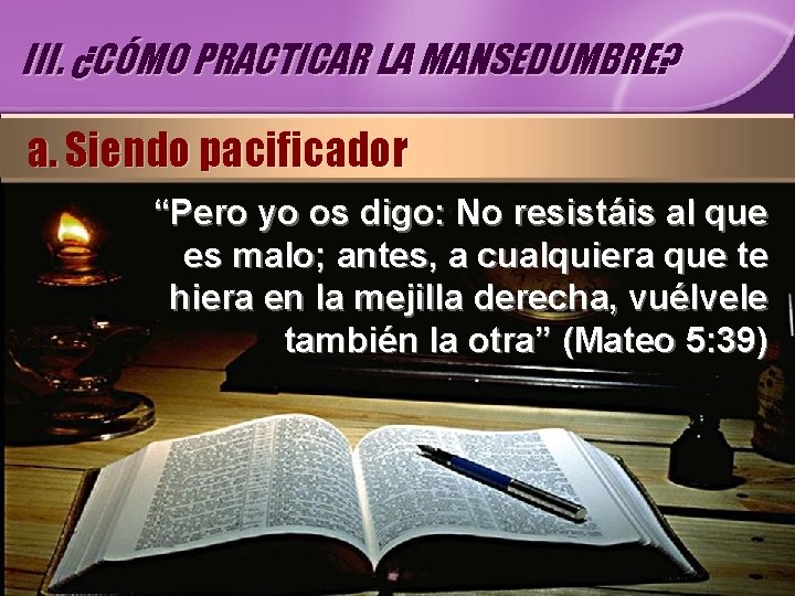 III. ¿CÓMO PRACTICAR LA MANSEDUMBRE? a. Siendo pacificador “Pero yo os digo: No resistáis