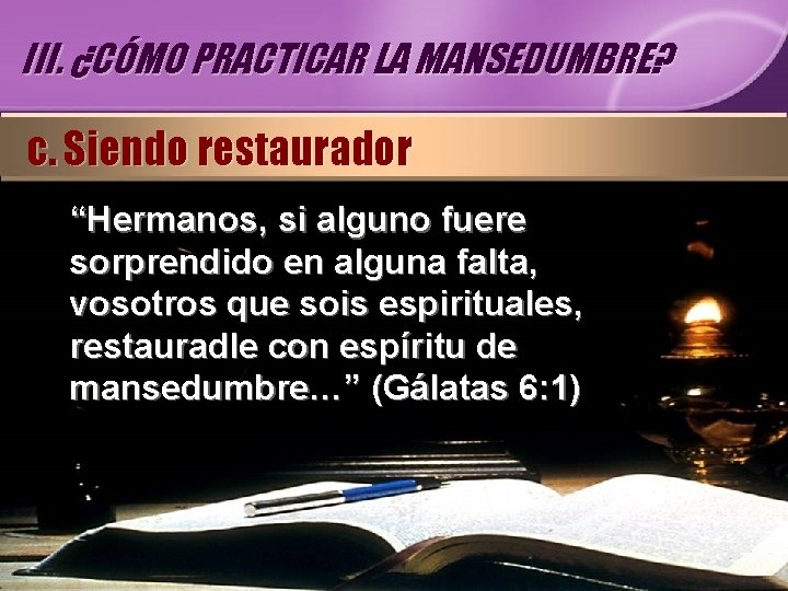 III. ¿CÓMO PRACTICAR LA MANSEDUMBRE? c. Siendo restaurador “Hermanos, si alguno fuere sorprendido en III. ¿CÓMO PRACTICAR LA MANSEDUMBRE? c. Siendo restaurador “Hermanos, si alguno fuere sorprendido en
