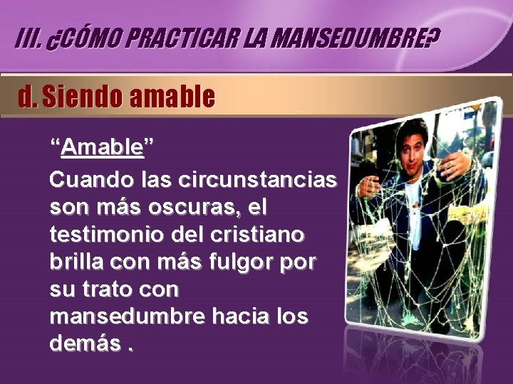 III. ¿CÓMO PRACTICAR LA MANSEDUMBRE? d. Siendo amable “Amable” Cuando las circunstancias son más III. ¿CÓMO PRACTICAR LA MANSEDUMBRE? d. Siendo amable “Amable” Cuando las circunstancias son más